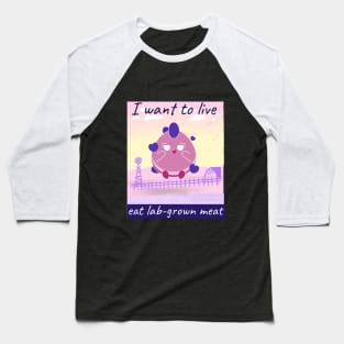 I want to live, eat lab-grown meat Baseball T-Shirt